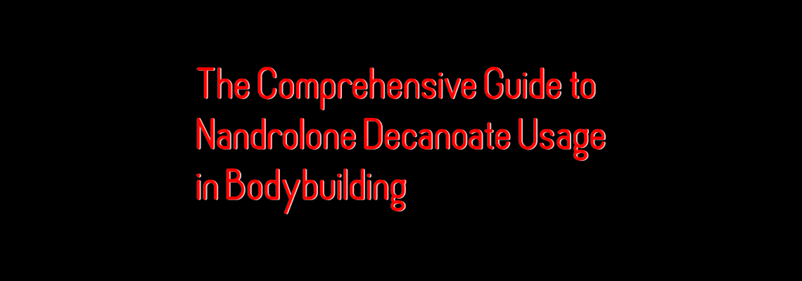 The Comprehensive Guide to Nandrolone Decanoate Usage in Bodybuilding The Comprehensive Guide to Nandrolone Decanoate Usage in Bodybuilding