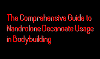The Comprehensive Guide to Nandrolone Decanoate Usage in Bodybuilding