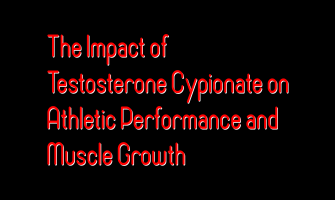 The Impact of Testosterone Cypionate on Athletic Performance and Muscle Growth